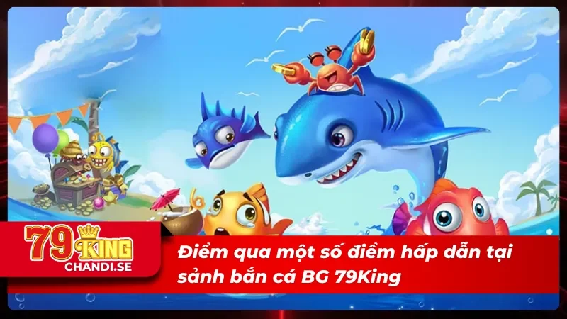 Ưu điểm vượt trội của sảnh BG bắn cá