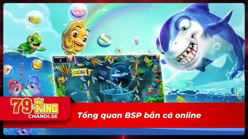 BSP Bắn Cá - Cuộc Phiêu Lưu Đầy Màu Sắc Dưới Biển Rộng Lớn 1 Vài nét về sảnh BSP bắn cá hàng đầu