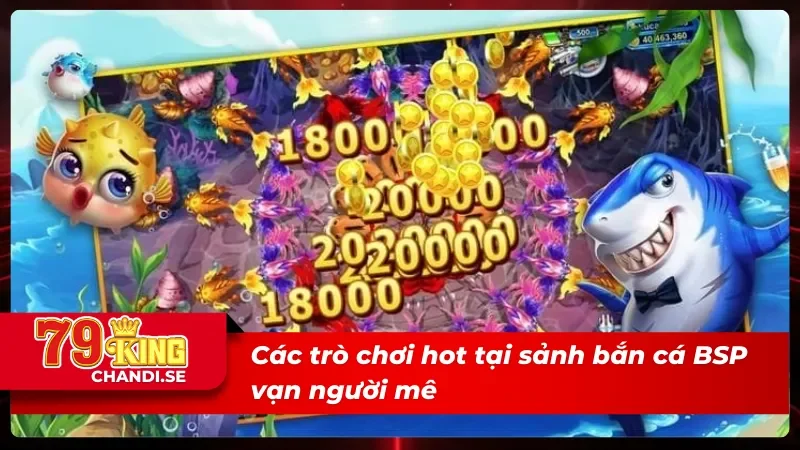 BSP Bắn Cá - Cuộc Phiêu Lưu Đầy Màu Sắc Dưới Biển Rộng Lớn 2 Những trò chơi ăn khách tại BSP bắn cá trực tuyến