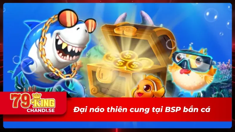 BSP Bắn Cá - Cuộc Phiêu Lưu Đầy Màu Sắc Dưới Biển Rộng Lớn 3 Đại náo thiên cung hấp dẫn tại sảnh online BSP bắn cá
