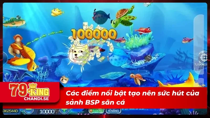 BSP Bắn Cá - Cuộc Phiêu Lưu Đầy Màu Sắc Dưới Biển Rộng Lớn 4 Ưu điểm vượt trội tạo nên điểm nhấn của BSP bắn cá