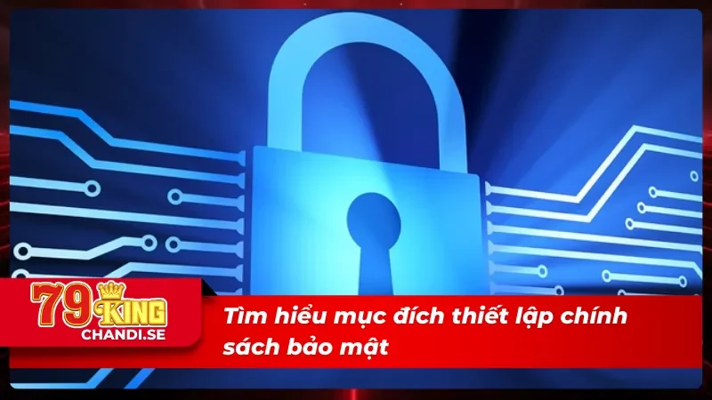 Chính Sách Bảo Mật 79King - Những Điều Khoản Cần Tuân Thủ 1 Mục đích thiết lập chính sách bảo mật mà người chơi cần biết