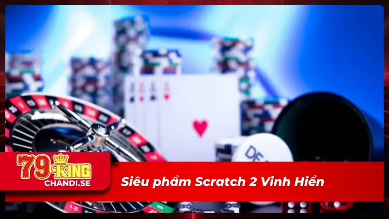 FTG Game Bài 3D - Nơi Hội Tụ Các Siêu Phẩm Hot Nhất 2025 4 Scratch 2 Vinh Hiển của FTG game bài 3D