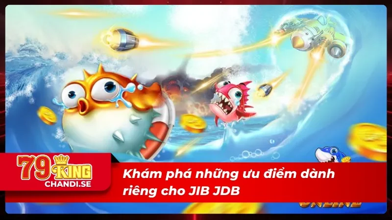 Trải Nghiệm JIB JDB Bắn Cá- Sảnh Game Hấp Dẫn Hàng Đầu Hiện Nay 2 Một vài ưu điểm nổi bật của sảnh JIB JDB bắn cá