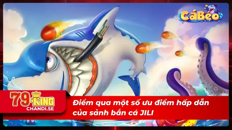 Ưu điểm vượt trội của sảnh JILI bắn cá