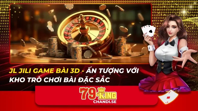 JL JILI GAME BÀI 3D