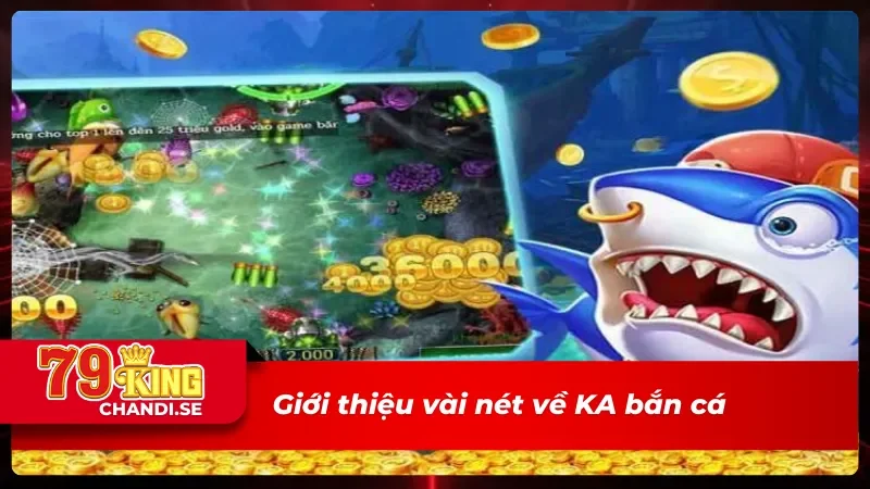 KA Bắn Cá - Hòa Mình Vào Không Gian Săn Jackpot Đỉnh Cao 1 Sơ lược về KA bắn cá chất lượng