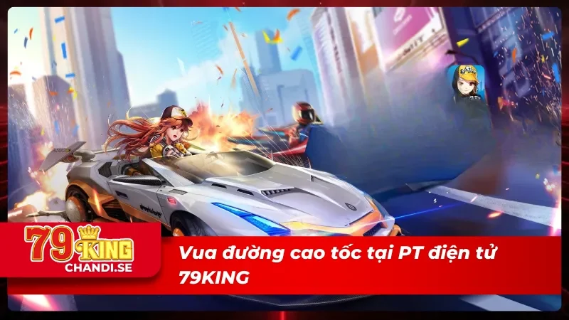PT điện tử 79KING – Hàng Trăm Game, Hàng Ngàn Jackpot Chờ Nổ 2 Vua đường cao tốc tại PT điện tử 79KING