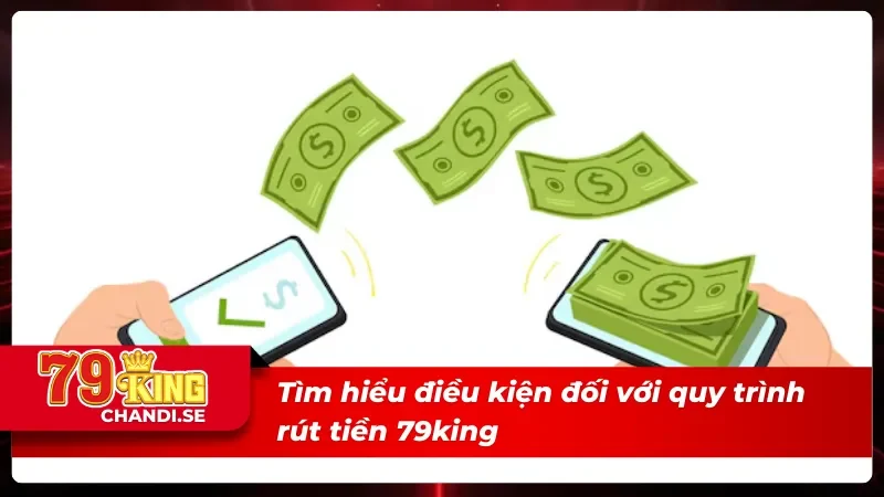 Tìm hiểu điều kiện khi thực hiện rút tiền 79king