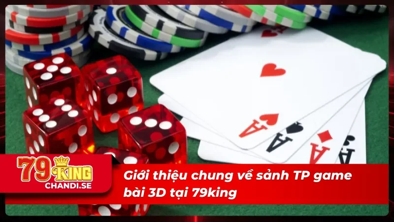 TP Game Bài 3D - Điểm Đến Lý Tưởng Giúp Cho Newbie Làm Giàu 1 Giới thiệu về sảnh TP game bài 3D tại 79king