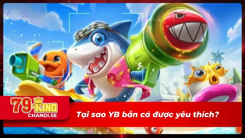 Thiên Đường Giải Trí Dưới Lòng Biển - YB Bắn Cá 79king 2 Lý do bạn nên chọn YB bắn cá để giải trí