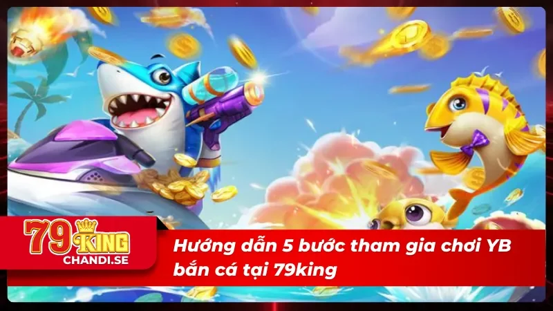 Thiên Đường Giải Trí Dưới Lòng Biển - YB Bắn Cá 79king 3 Giải trí YB bắn cá với 5 bước đơn giản