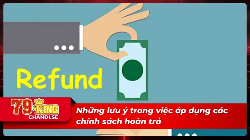 Chính Sách Hoàn Tiền 79King | Cược Nhiều Hoàn Trả Cao 3 Lưu ý áp dụng chính sách hoàn tiền thành công