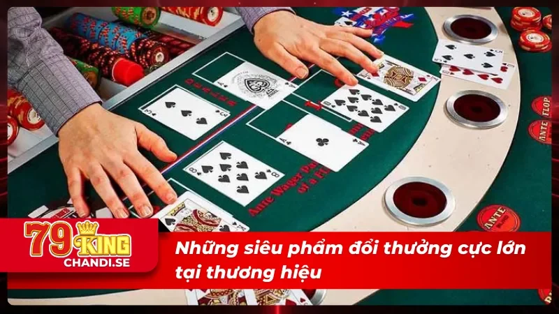 Những siêu phẩm đổi thưởng cực lớn tại thương hiệu