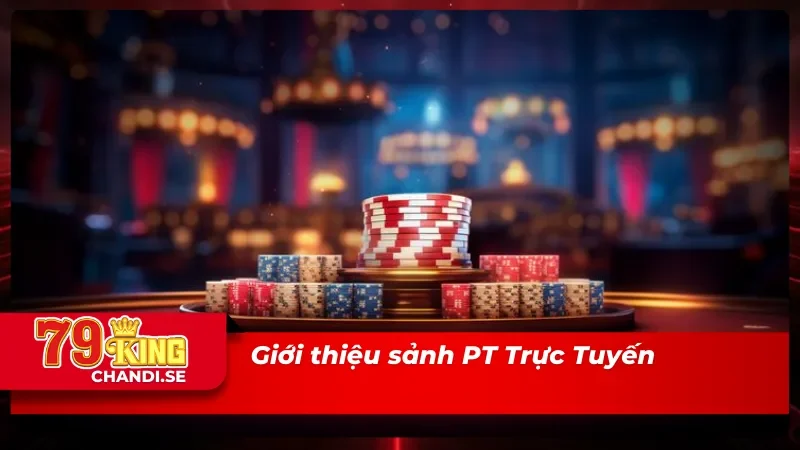 PT Trực Tuyến: Sòng Bài Đậm Chất Châu Âu Ngay Tại 79King 1 Đôi nét về sòng bài PT Trực Tuyến