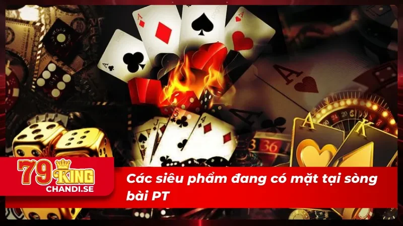 PT Trực Tuyến: Sòng Bài Đậm Chất Châu Âu Ngay Tại 79King 2 Danh mục chất lượng từ sảnh game PT Trực Tuyến