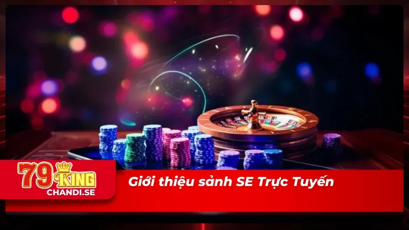 SE Trực Tuyến: Sòng Bài Siêu Hút Mắt Nhất Tại Nhà Cái 79king 1 Đôi nét về sòng bài SE Trực Tuyến