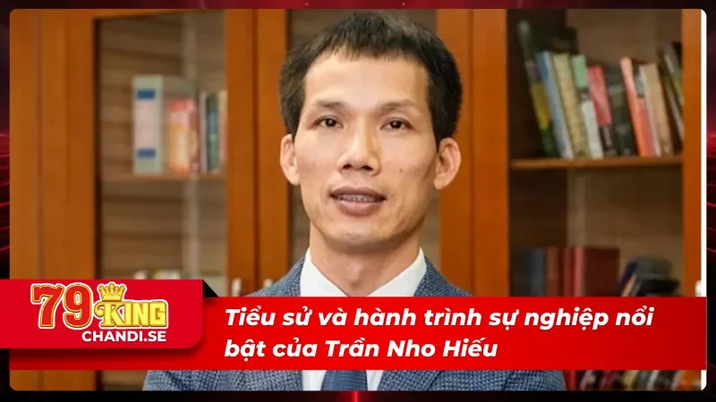 Trần Nho Hiếu - Câu Chuyện Về CEO Đứng Sau 79king 1 Tiểu sử hành trình làm nên sự nghiệp của Trần Nho Hiếu