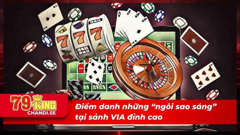 VIA Trực Tuyến: Căng Thẳng, Kịch Tính, Thưởng Cực Đã 3 VIA trực tuyến với những tựa game cực “cháy”