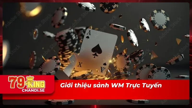 WM Trực Tuyến – Sảnh Live Casino Siêu Chất Lượng Từ 78King 1 Đôi nét về sòng bài WM Trực Tuyến