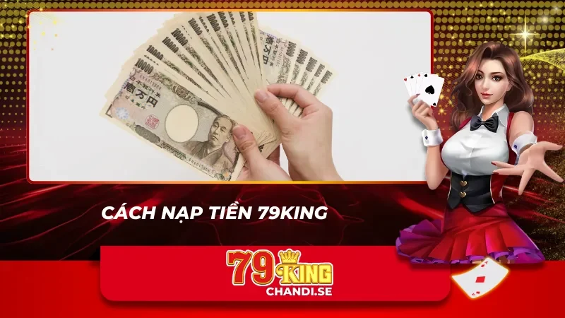 Chỉ dẫn nạp tiền dễ dàng cho newbie 79king với 4 bước